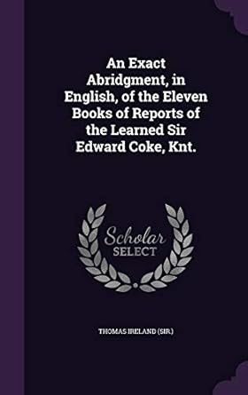 an exact abridgment in english of the eleven books of reports of the learned sir edward coke knt 1st edition