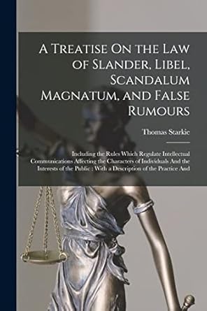 a treatise on the law of slander libel scandalum magnatum and false rumours including the rules which
