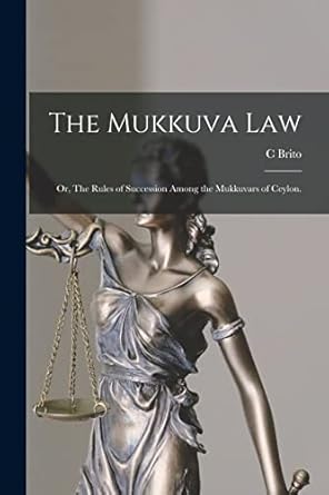 the mukkuva law or the rules of succession among the mukkuvars of ceylon 1st edition c brito 1015007953,