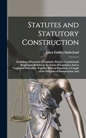 statutes and statutory construction including a discussion of legislative powers constitutional regulations