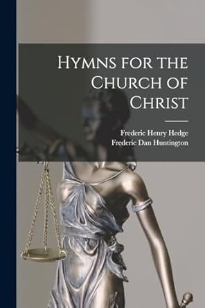 hymns for the church of christ 1st edition frederic dan huntington ,frederic henry hedge 1017613915,