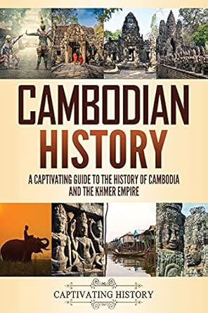 cambodian history a captivating guide to the history of cambodia and the khmer empire 1st edition captivating