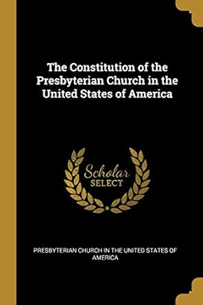 the constitution of the presbyterian church in the united states of america 1st edition church in the united