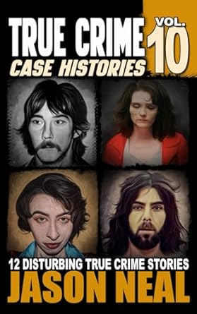 true crime case histories volume 10 12 disturbing true crime stories of murder deception and mayhem 1st