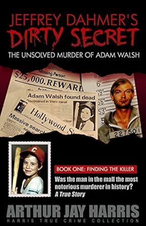 jeffrey dahmers dirty secret the unsolved murder of adam walsh book one finding the killer 1st edition arthur