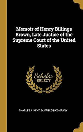memoir of henry billings brown late justice of the supreme court of the united states 1st edition charles a