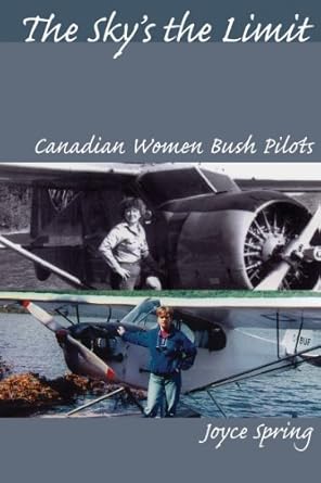 the skys the limit canadian women bush pilots 1st edition joyce spring 1897045166, 978-1897045169