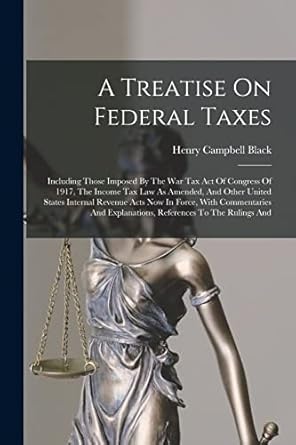 a treatise on federal taxes including those imposed by the war tax act of congress of 1917 the income tax law