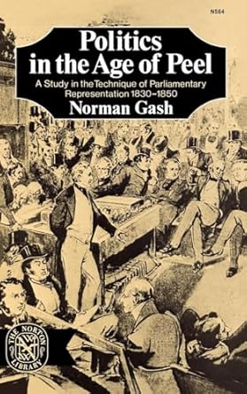 politics in the age of peel a study in the technique of parliamentary representation 1830 1850 1st edition