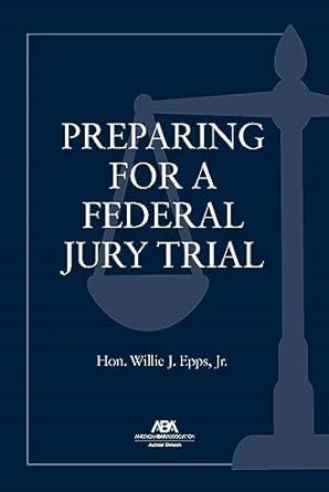 preparing for a federal jury trial 1st edition willie j epps jr 1639053212, 978-1639053216