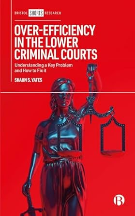 over efficiency in the lower criminal courts understanding a key problem and how to fix it 1st edition shaun