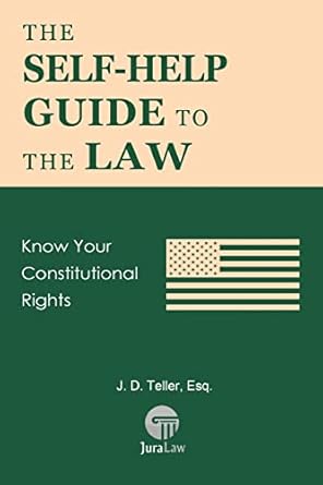 the self help guide to the law know your constitutional rights 1st edition j d teller esq 1681090503,