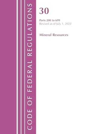 code of federal regulations title 30 mineral resources 200 699 revised as of july 1 2022 1st edition office
