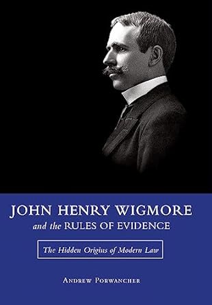 john henry wigmore and the rules of evidence the hidden origins of modern law 1st edition andrew porwancher