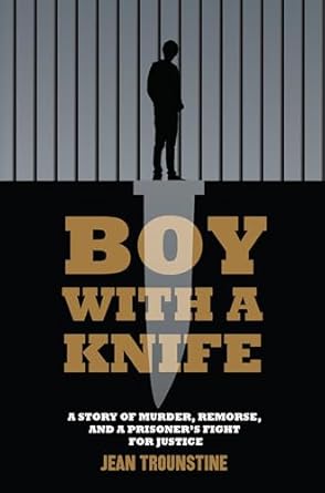 boy with a knife a story of murder remorse and a prisoners fight for justice 1st edition jean trounstine