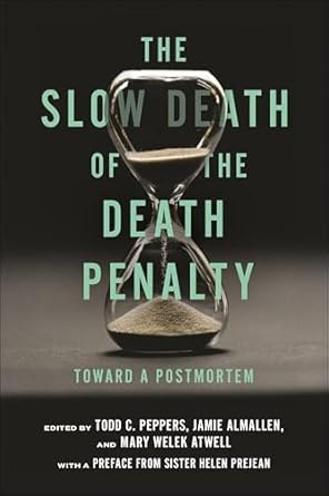 the slow death of the death penalty toward a postmortem 1st edition todd c peppers ,jamie almallen ,mary