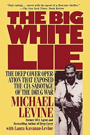 the big white lie the deep cover operation that exposed the cia sabotage of the drug war 1st edition michael