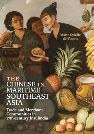 the chinese in maritime southeast asia trade and merchant communities in 17th century insulindia 1st edition