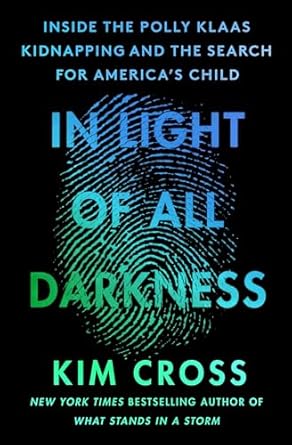 in light of all darkness inside the polly klaas kidnapping and the search for americas child 1st edition kim