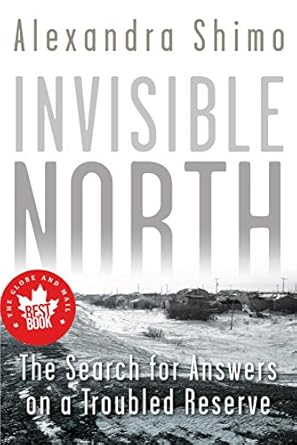 invisible north the search for answers on a troubled reserve 1st edition alexandra shimo 1459722922,