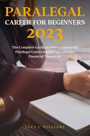 paralegal career for beginners 2023 the complete guide to start a successful paralegal career and secure a