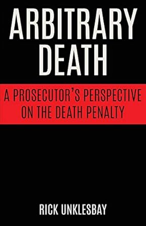 arbitrary death a prosecutors perspective on the death penalty 1st edition rick unklesbay 1627876804,