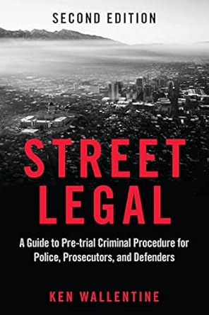 street legal a guide to pre trial criminal procedure for police prosecutors and defenders 1st edition ken