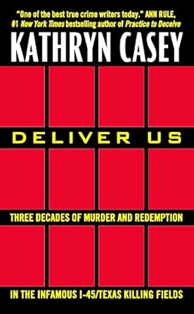 deliver us three decades of murder and redemption in the infamous i 45/texas killing fields 1st edition