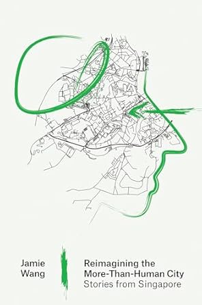 reimagining the more than human city stories from singapore 1st edition jamie wang 0262550938, 978-0262550932