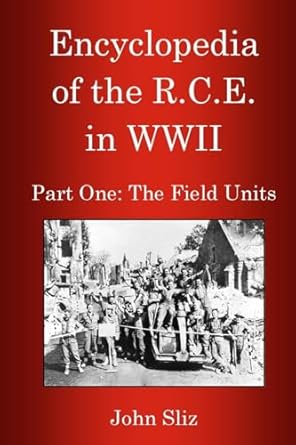 encyclopedia of the r c e in wwii part one the field units 1st edition john sliz 0978383826, 978-0978383824