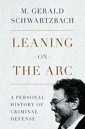 leaning on the arc a personal history of criminal defense 1st edition gerald schwartzbach 1634251377,