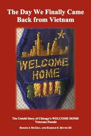 the day we finally came back from vietnam the untold story of chicagos welcome home parade 1st edition roger
