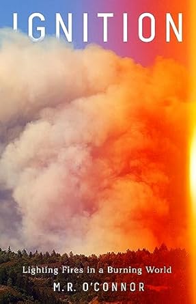 ignition lighting fires in a burning world 1st edition m r o'connor 164503738x, 978-1645037385