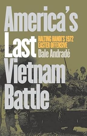 americas last vietnam battle halting hanois 1972 easter offensive 1st edition dale andrade 0700611312,