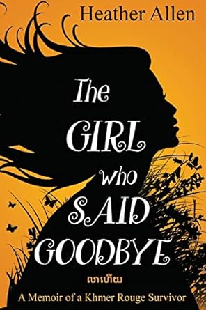 the girl who said goodbye a memoir of a khmer rouge survivor 1st edition heather allen 1643399551,