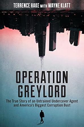 operation greylord the true story of an untrained undercover agent and americas biggest corruption bust 1st