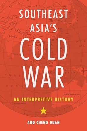 southeast asias cold war an interpretive history 1st edition ang cheng guan 0824873475, 978-0824873479
