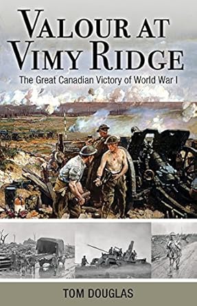 valour at vimy ridge the great canadian victory of world war i 1st edition tom douglas 1459504852,