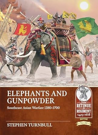 elephants and gunpowder southeast asian warfare 1380 1700 1st edition stephen turnbull 1804515531,