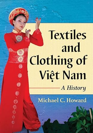 textiles and clothing of viet nam a history 1st edition michael c howard 1476663327, 978-1476663326