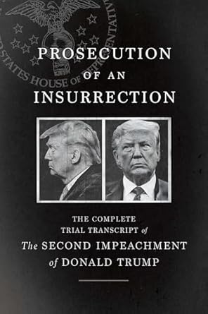 prosecution of an insurrection the complete trial transcript of the second impeachment of donald trump 1st
