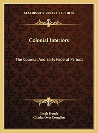 colonial interiors the colonial and early federal periods 1st edition leigh french ,charles over cornelius