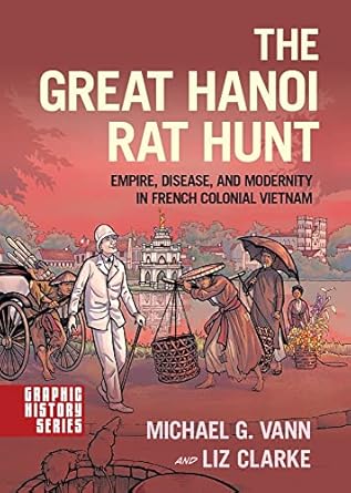the great hanoi rat hunt empire disease and modernity in french colonial vietnam 1st edition michael g vann