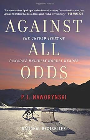 against all odds the untold story of canadas unlikely hockey heroes 1st edition p j naworynski 144345091x,