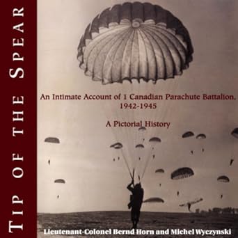 tip of the spear an intimate account of 1 canadian parachute battalion 1942 1945 1st edition colonel bernd