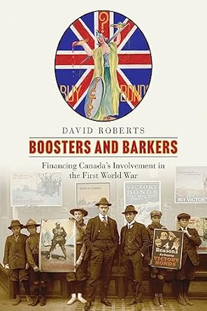 boosters and barkers financing canadas involvement in the first world war 1st edition david roberts