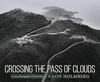 crossing the pass of clouds an army photographers vietnam journal 1st edition lon holmberg 1496855329,