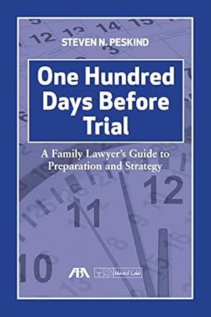 one hundred days before trial a family lawyers guide to preparation and strategy 1st edition steven nathan