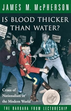 is blood thicker than water crises of nationalism in the modern world 1st edition james m mcpherson