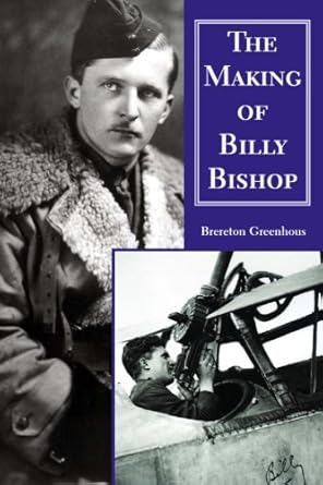 the making of billy bishop the first world war exploits of billy bishop vc 1st edition brereton greenhous